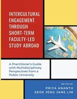 Intercultural Engagement Through Short-Term Faculty-Led Study Abroad: A Practitioner's Guide with Multidisciplinary Perspectives from a Public University