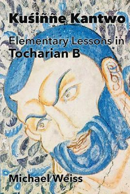 Kuśiññe Kantwo: Elementary Lessons in Tocharian B - Michael Weiss - cover