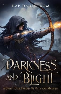 Darkness and Blight: A Gritty Dark Fantasy of Myth and Madness - Dap Dahlstrom - cover