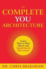 The Complete You Architecture: Learn How to Rise Above and Stand Out in Your Career