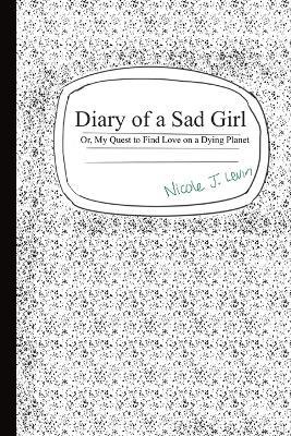 Diary of a Sad Girl: Or, My Quest to Find Love on a Dying Planet - Nicole J Levin - cover