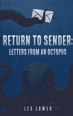 Return To Sender: Letters From an Octopus - Lex Lower - cover
