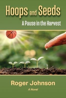 Hoops and Seeds: A Pause in the Harvest - Roger Johnson - cover