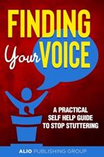 Finding Your Voice: A Practical Self Help Guide to Stop Stuttering
