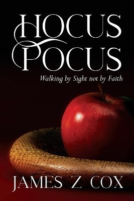 Hocus Pocus: Walking By Sight Not By Faith - James Z Cox - cover