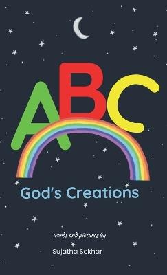 ABC God's Creations: A Christian Alphabet Book For Kids 0-3 Years (Baby Book, Toddler Book, Preschooler Book, Children's Book) - Sujatha Sekhar - cover