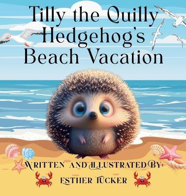 Tilly the Quilly Hedghog's Beach Vacation - Esther Tucker - cover