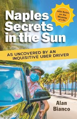Naples Secrets in the Sun: As Uncovered by an Inquisitive Uber Driver - Alan Bianco - cover
