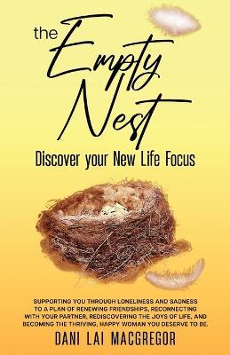 The Empty Nest Discover Your New Life Focus - Dani Lai MacGregor - cover