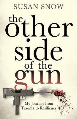 The Other Side of the Gun: My Journey from Trauma to Resiliency - Susan Snow - cover