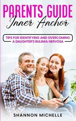 Parent's Guide: Inner Anchor: Tips for Identifying and Overcoming a Daughter's Bulimia Nervosa - Shannon Michelle - cover