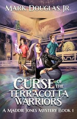 Curse of the Terracotta Warriors: A Maddie Jones Mystery, Book 1 - Mark Douglas - cover