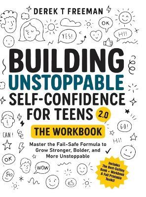 Building Unstoppable Self-Confidence for Teens 2.0 - The Workbook: Master the Fail-Safe Formula to Grow Stronger, Bolder, and More Unstoppable - Derek T Freeman - cover