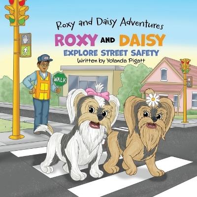 Roxy and Daisy Explore Street Safety - Yolanda J Pigatt - cover