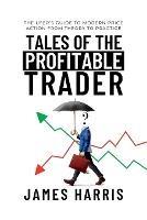 Tales of the Profitable Trader: The User's Guide To Modern Price Action From Theory To Practice - James Harris - cover