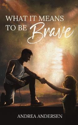 What It Means To Be Brave: What It Means: Book 2 - Andrea Andersen - cover