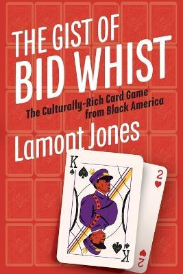 The Gist of Bid Whist: The Culturally-Rich Card Game from Black America - Lamont Jones - cover