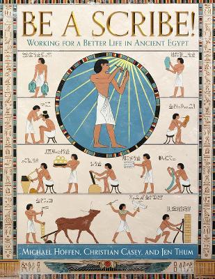 Be a Scribe!: Working for a Better Life in Ancient Egypt - Michael Hoffen,Christian Casey,Jen Thum - cover