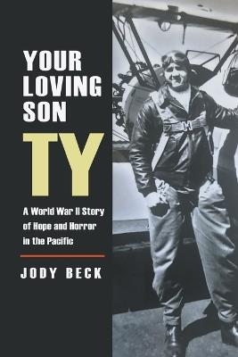 Your Loving Son Ty: A World War II Story of Hope and Horror in the Pacific - Jody Beck - cover