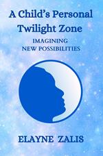 A Child’s Personal Twilight Zone: Imagining New Possibilities