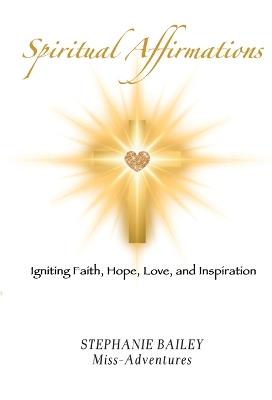 Spiritual Affirmations: Igniting Faith, Hope, Love, and Inspiration - Stephanie Bailey - cover