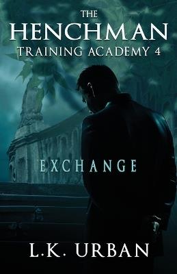 The Henchman Training Academy 4: Exchange - L K Urban - cover