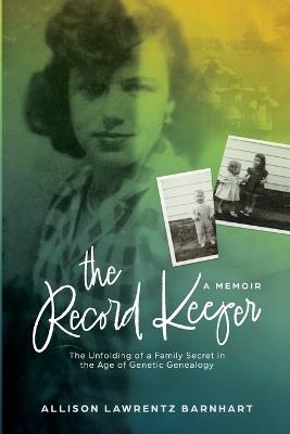 The Record Keeper: The Unfolding of a Family Secret in the Age of Genetic Technology - Allison Lawrentz Barnhart - cover