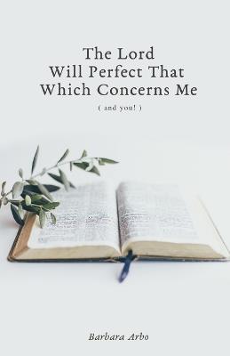 The Lord Will Perfect That Which Concerns Me - Barbara Arbo - cover