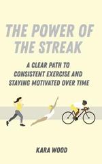 The Power of the Streak: A Clear Path to Consistent Exercise and Staying Motivated Over Time