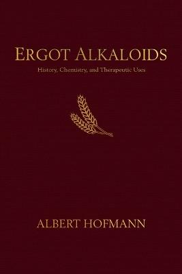 Ergot Alkaloids: Their History, Chemistry, and Therapeutic Uses - Albert Hofmann - cover