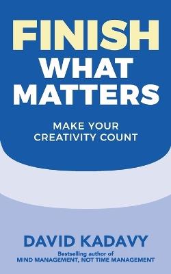 Finish What Matters: Make Your Creativity Count - Kadavy - cover