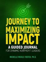 Journey to Maximizing Impact: A Guided Journal for Dynamic Nonprofit Leaders