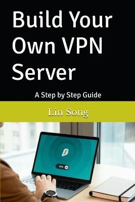 Build Your Own VPN Server: A Step by Step Guide - Lin Song - cover