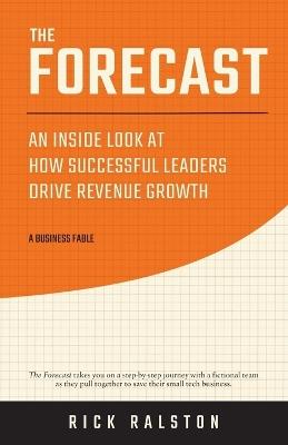 The Forecast: An Inside Look at How Successful Leaders Drive Revenue Growth - Rick Ralston - cover