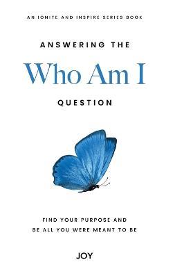 Answering the Who Am I Question: Find Your Purpose and Be All You Were Meant To Be - Joy Joy - cover