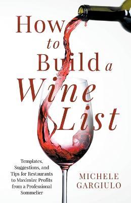 How to Build a Wine List: Templates, Suggestions, and Tips for Restaurants to Maximize Profits from a Professional Sommelier - Michele Gargiulo - cover