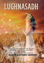 Lughnasadh: Lammas Sabbat Celebrations of Old and New Traditions for the Season of the Harvest