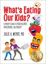 What's Eating Our Kids?: A Parent’s Guide to Food Allergy, Intolerance, and Toxicity