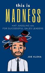 This is Madness: Hat Juggling 101 For Successful Sales Leaders