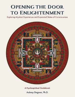 Opening the Door to Enlightenment: Exploring Mystical Experiences and Expanded States of Consciousness - Aubrey Degnan - cover