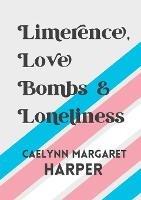Limerence, Love Bombs & Loneliness - Caelynn Harper - cover