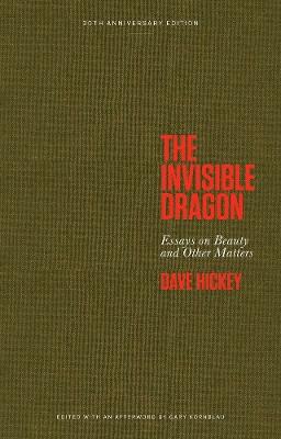 The Invisible Dragon: Essays on Beauty and Other Matters: 30th Anniversary Edition - Dave Hickey - cover