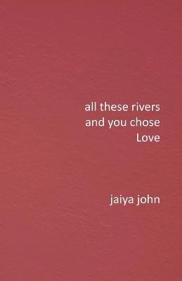 All These Rivers and You Chose Love - Jaiya John - cover