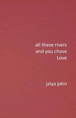 All These Rivers and You Chose Love