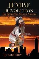 Jembe Revolution: The Birth of the Jembe in America - Kojo Bey - cover