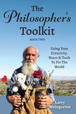 The Philosopher's Toolkit: Using Your Creativity, Heart & Tools to Fix the World - Larry Weingarten - cover
