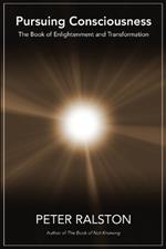 Pursuing Consciousness: The Book of Enlightenment and Transformation