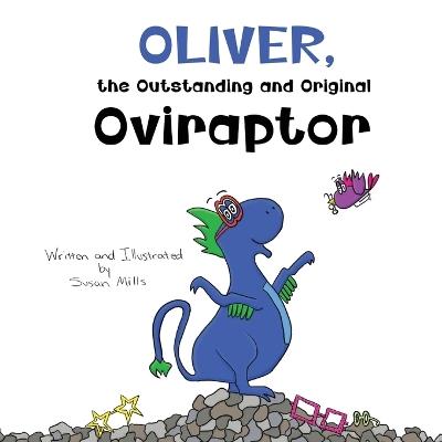 Oliver, the Outstanding and Original Oviraptor: A Roaring Adventure in Seeing the World Differently with Glasses - Susan Mills - cover