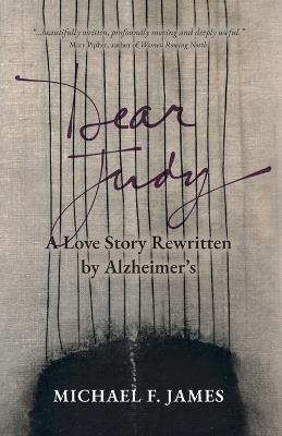 Dear Judy: A Love Story Rewritten by Alzheimer's - Michael F James - cover