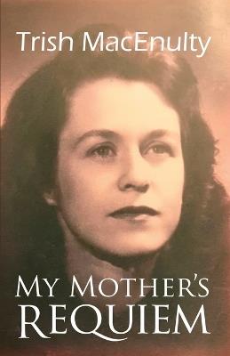 My Mother's Requiem: A Daughter's Memoir - Trish Macenulty - cover